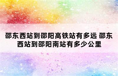 邵东西站到邵阳高铁站有多远 邵东西站到邵阳南站有多少公里